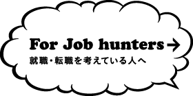 For Job hunters　就職・転職を考えている人へ