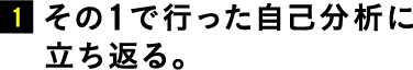 1.その1で行った自己分析に立ち返る。